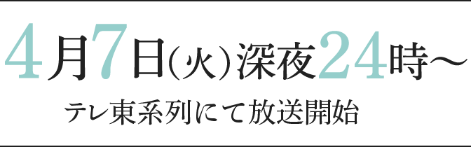 4月7日(火)深夜24時~テレ東系列にて放送開始